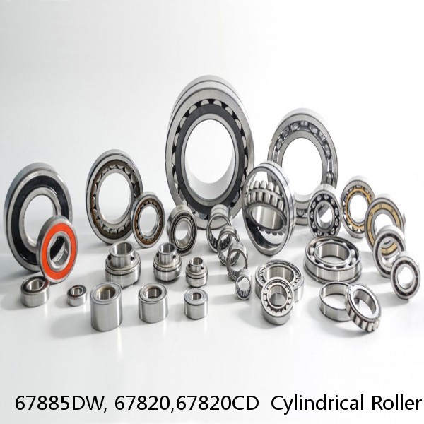 67885DW, 67820,67820CD Cylindrical Roller Bearings
